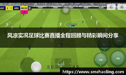 风凉实况足球比赛直播全程回顾与精彩瞬间分享